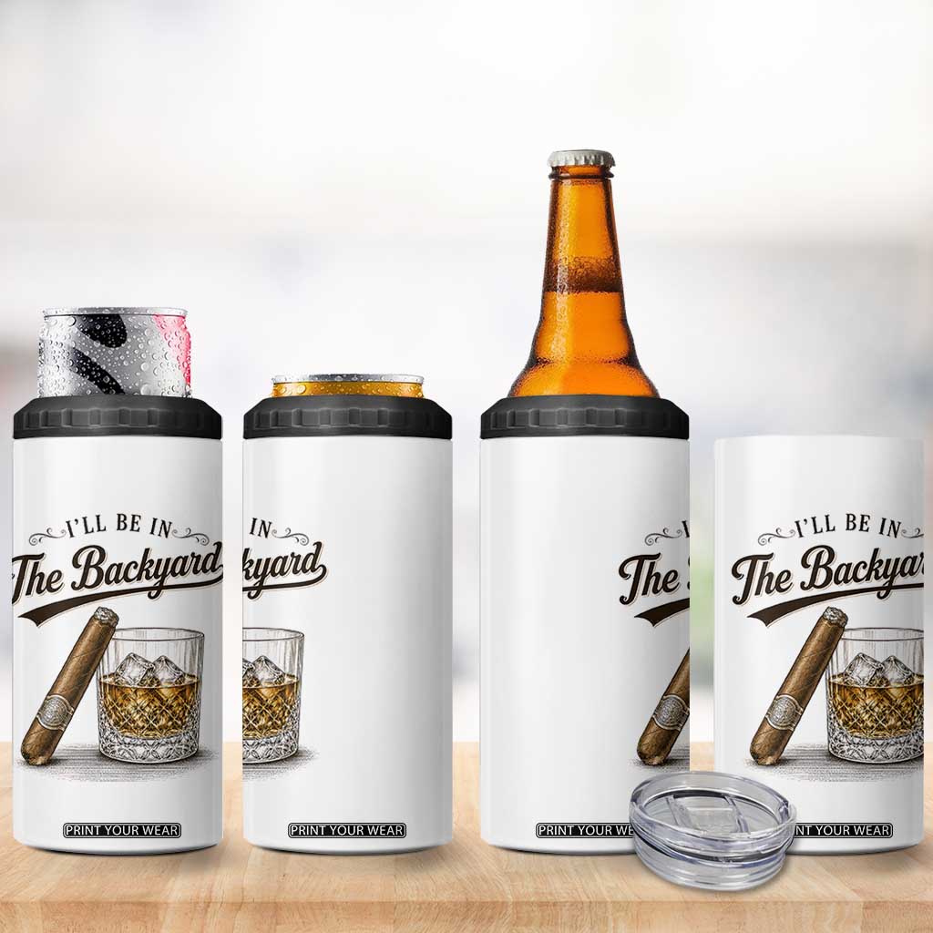 I Will Be In The Backyard Funny Bourbon Cigar Lover 4 in 1 Can Cooler Tumbler TS11 Print Your Wear