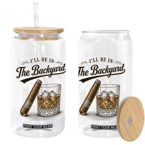 I Will Be In The Backyard Funny Bourbon Cigar Lover Glass Can TS11 Print Your Wear