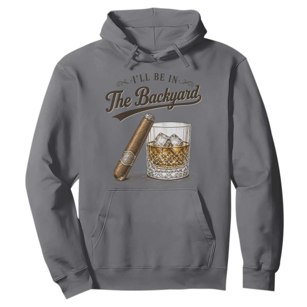 I Will Be In The Backyard Funny Bourbon Cigar Lover Hoodie TS11 Charcoal Print Your Wear