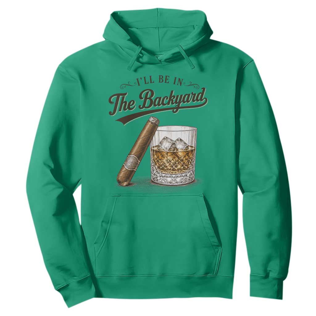 I Will Be In The Backyard Funny Bourbon Cigar Lover Hoodie TS11 Irish Green Print Your Wear