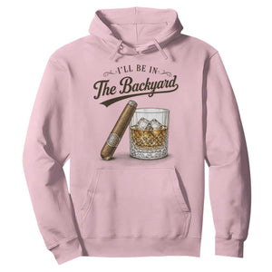 I Will Be In The Backyard Funny Bourbon Cigar Lover Hoodie TS11 Light Pink Print Your Wear