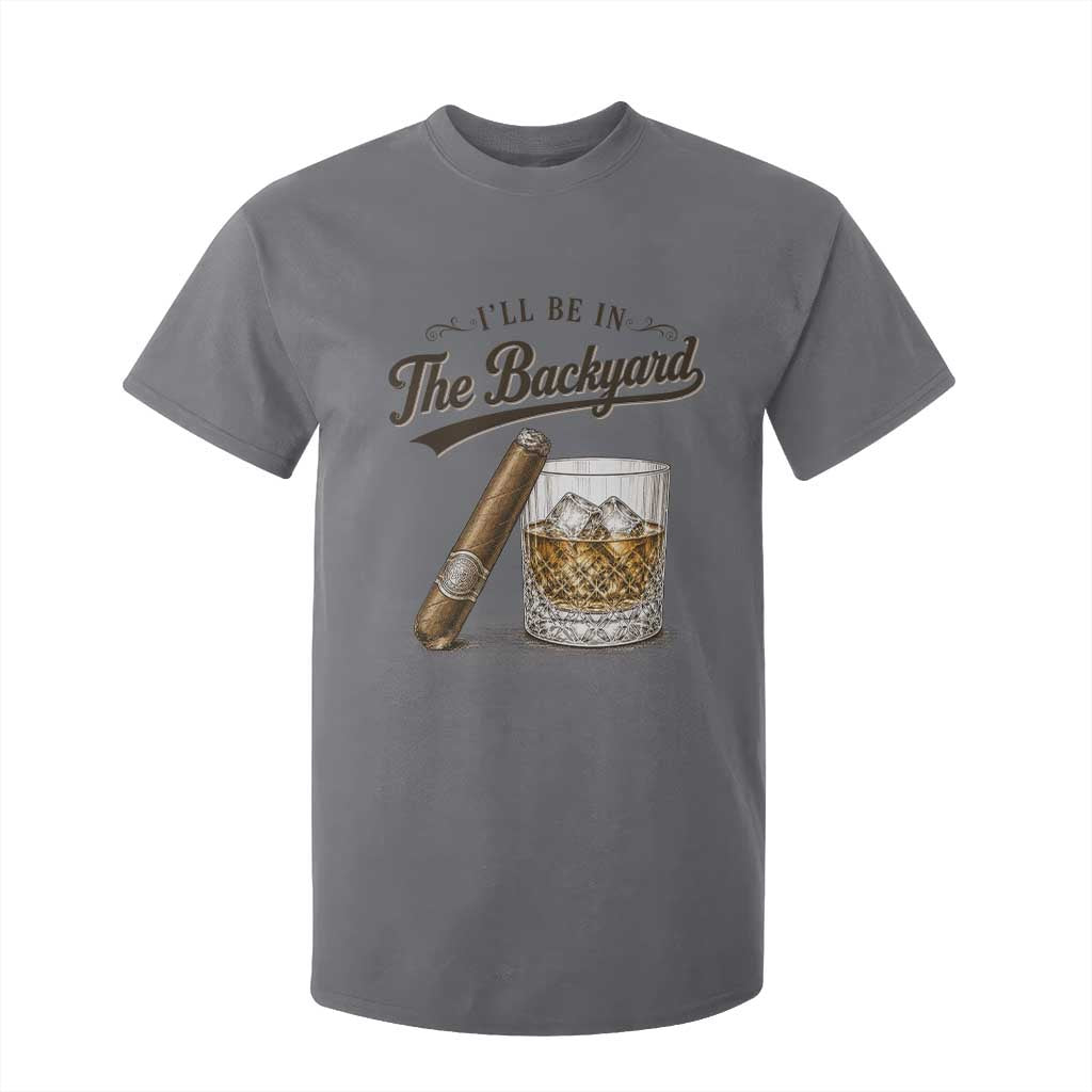 I Will Be In The Backyard Funny Bourbon Cigar Lover T Shirt For Kid TS11 Charcoal Print Your Wear