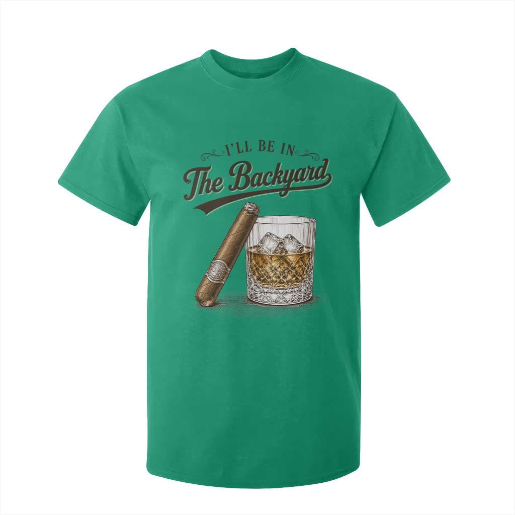 I Will Be In The Backyard Funny Bourbon Cigar Lover T Shirt For Kid TS11 Irish Green Print Your Wear