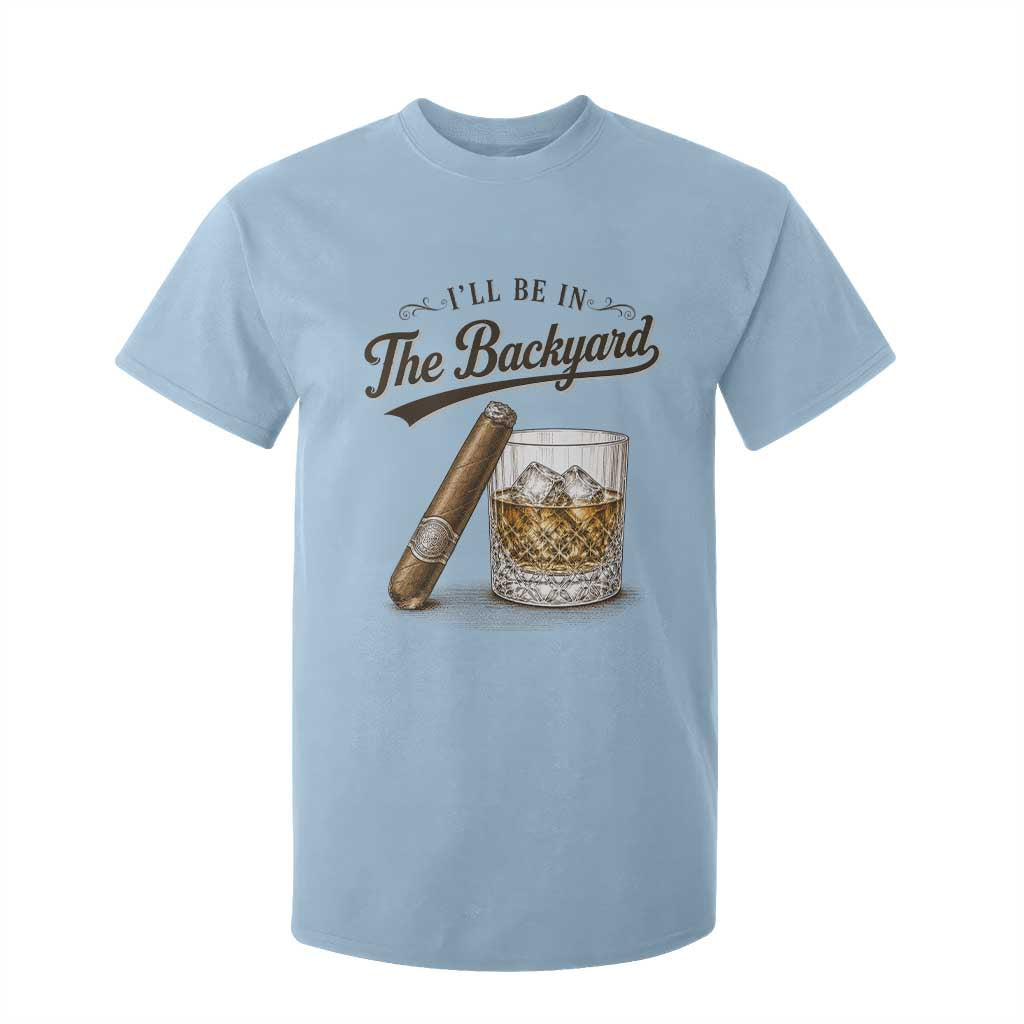 I Will Be In The Backyard Funny Bourbon Cigar Lover T Shirt For Kid TS11 Light Blue Print Your Wear