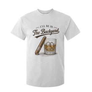 I Will Be In The Backyard Funny Bourbon Cigar Lover T Shirt For Kid TS11 White Print Your Wear