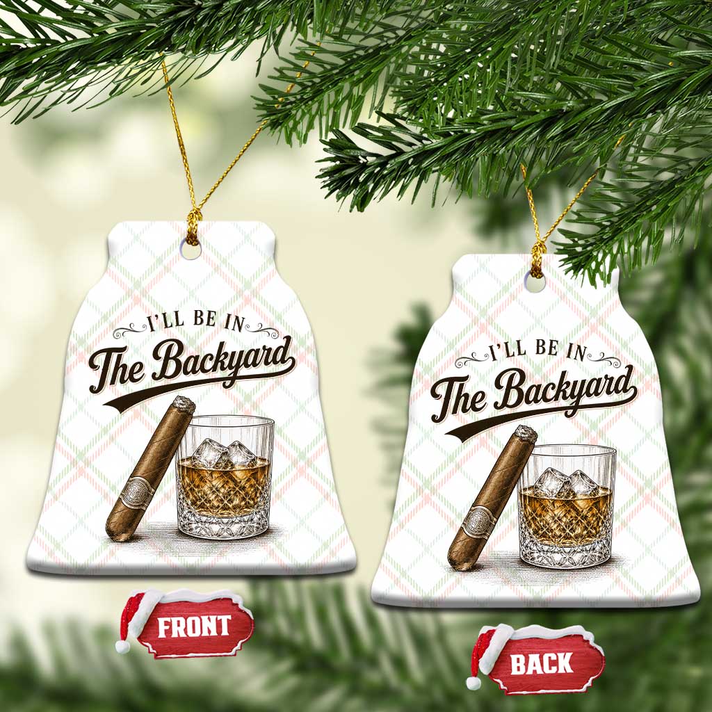 I Will Be In The Backyard Funny Bourbon Cigar Lover Ceramic Ornament TS11 Print Your Wear