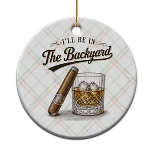 I Will Be In The Backyard Funny Bourbon Cigar Lover Ceramic Ornament TS11 1pc Christmas Plaid Print Your Wear