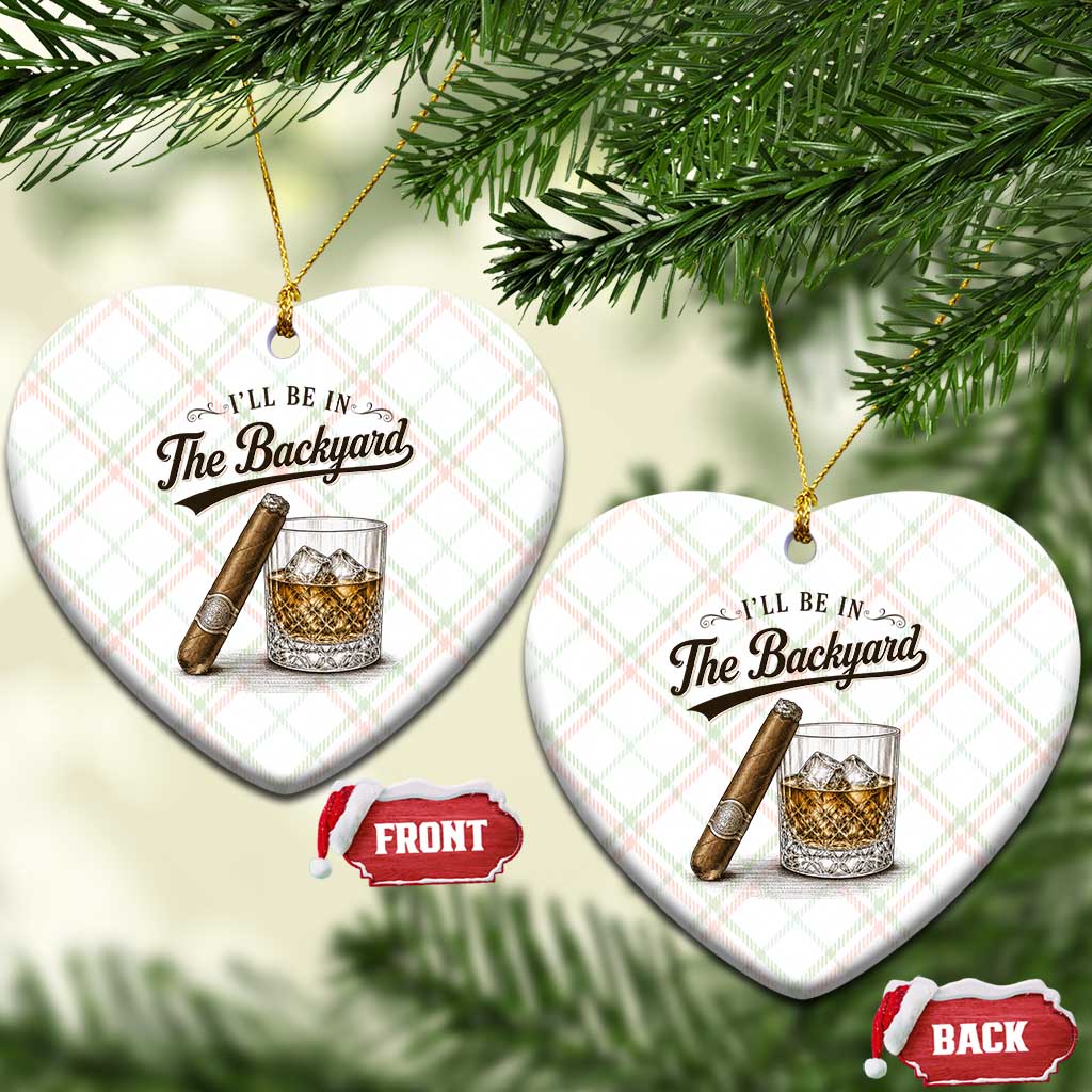 I Will Be In The Backyard Funny Bourbon Cigar Lover Ceramic Ornament TS11 Print Your Wear