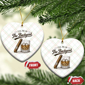 I Will Be In The Backyard Funny Bourbon Cigar Lover Ceramic Ornament TS11 Print Your Wear