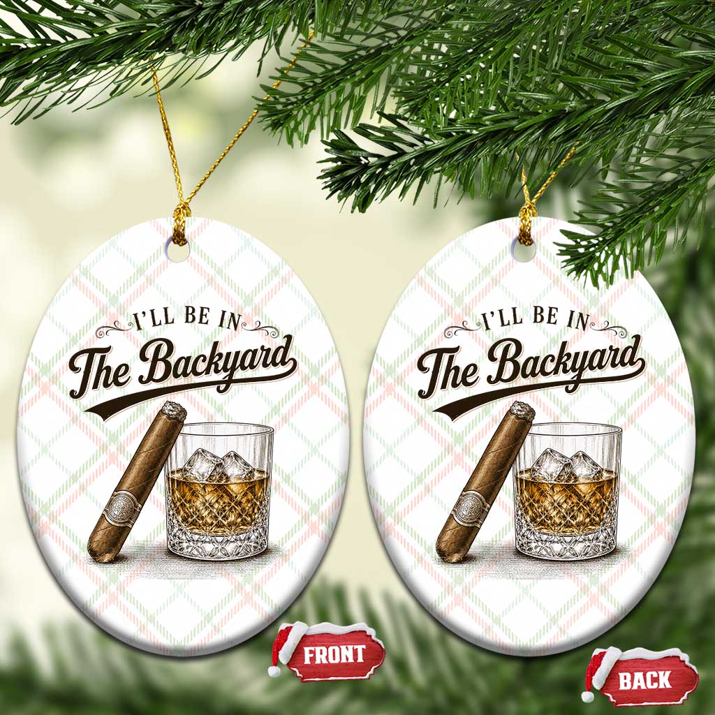 I Will Be In The Backyard Funny Bourbon Cigar Lover Ceramic Ornament TS11 Print Your Wear