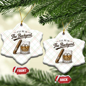 I Will Be In The Backyard Funny Bourbon Cigar Lover Ceramic Ornament TS11 Print Your Wear