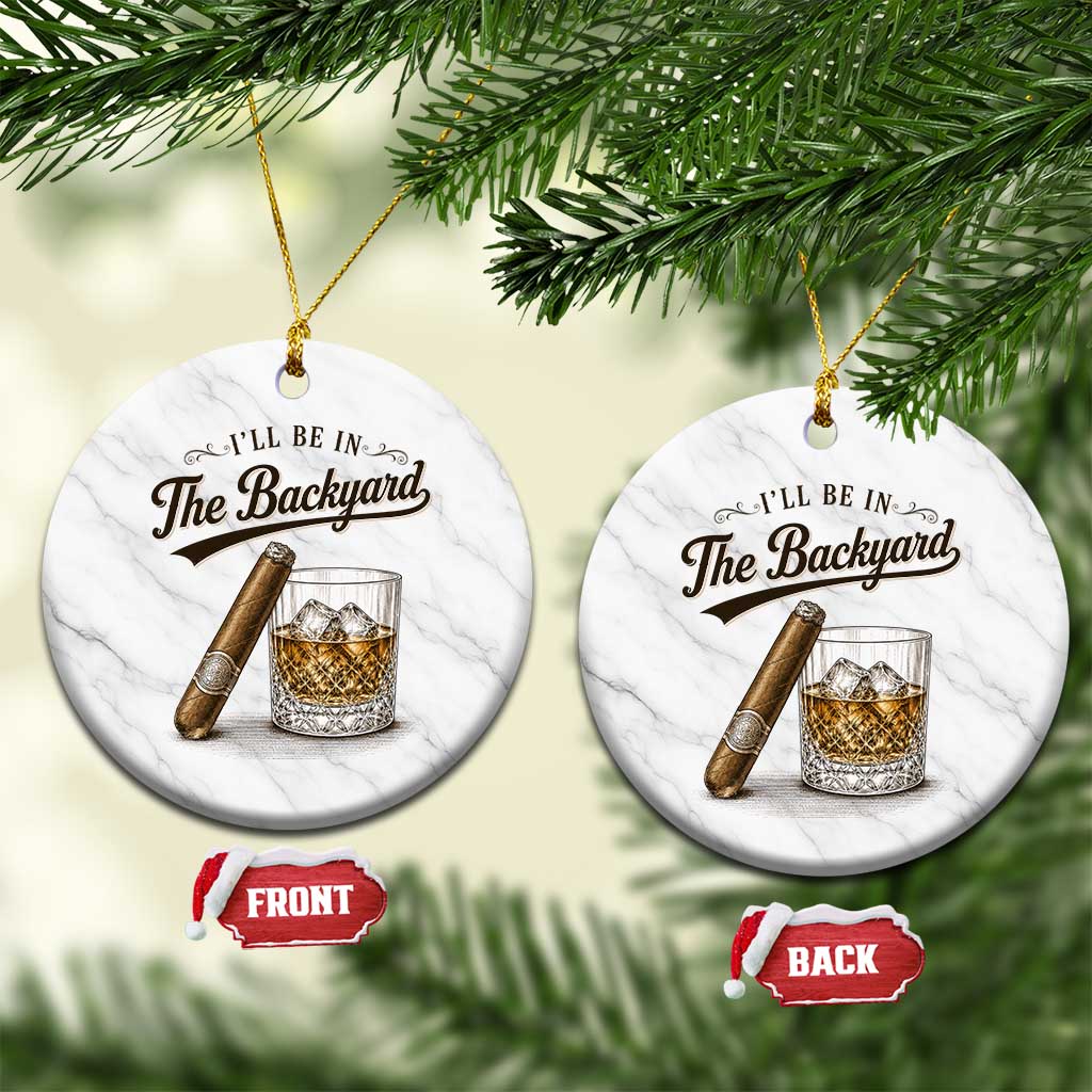 I Will Be In The Backyard Funny Bourbon Cigar Lover Ceramic Ornament TS11 1pc White Marble Print Your Wear