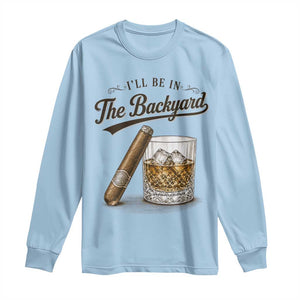 I Will Be In The Backyard Funny Bourbon Cigar Lover Long Sleeve Shirt TS11 Light Blue Print Your Wear