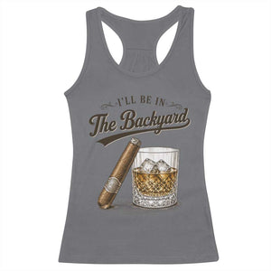 I Will Be In The Backyard Funny Bourbon Cigar Lover Racerback Tank Top TS11 Charcoal Print Your Wear