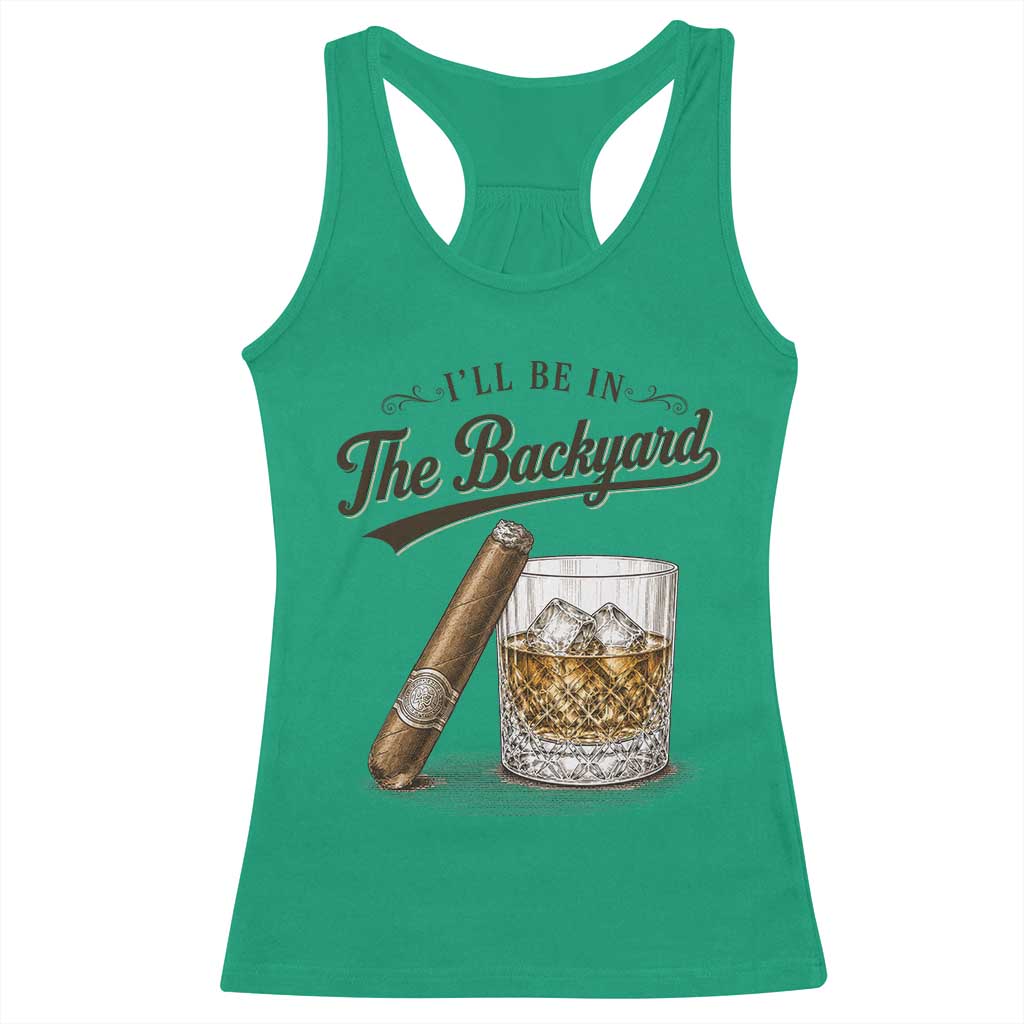 I Will Be In The Backyard Funny Bourbon Cigar Lover Racerback Tank Top TS11 Irish Green Print Your Wear