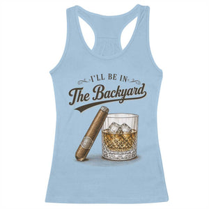 I Will Be In The Backyard Funny Bourbon Cigar Lover Racerback Tank Top TS11 Light Blue Print Your Wear