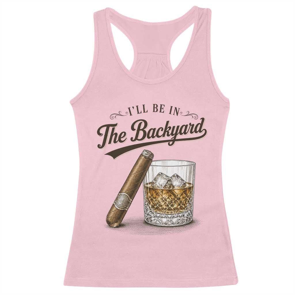I Will Be In The Backyard Funny Bourbon Cigar Lover Racerback Tank Top TS11 Light Pink Print Your Wear