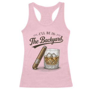 I Will Be In The Backyard Funny Bourbon Cigar Lover Racerback Tank Top TS11 Light Pink Print Your Wear