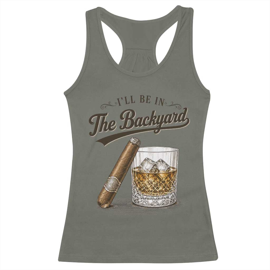 I Will Be In The Backyard Funny Bourbon Cigar Lover Racerback Tank Top TS11 Military Green Print Your Wear