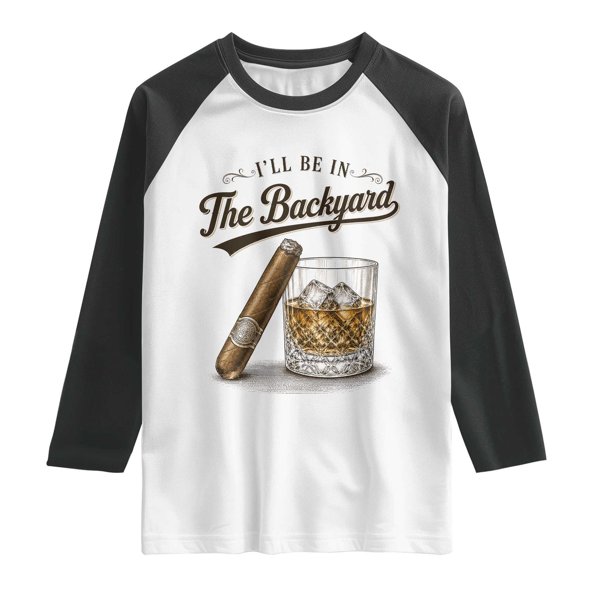 I Will Be In The Backyard Funny Bourbon Cigar Lover Raglan Shirt TS11 White Black Print Your Wear