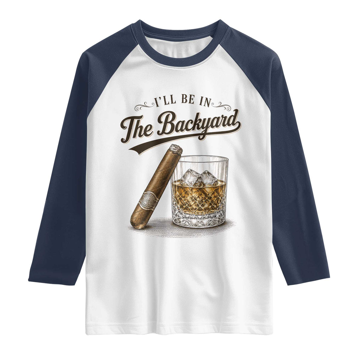 I Will Be In The Backyard Funny Bourbon Cigar Lover Raglan Shirt TS11 White Navy Print Your Wear