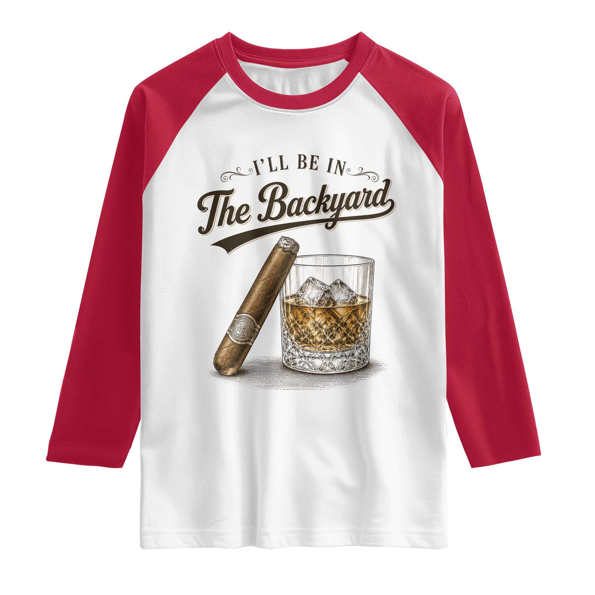 I Will Be In The Backyard Funny Bourbon Cigar Lover Raglan Shirt TS11 White Red Print Your Wear