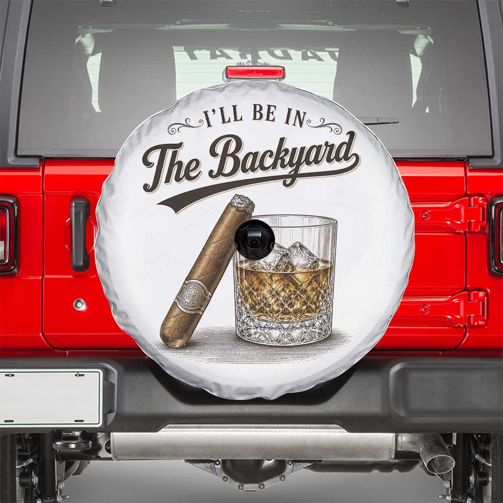 I Will Be In The Backyard Funny Bourbon Cigar Lover Spare Tire Cover TS11 White Print Your Wear