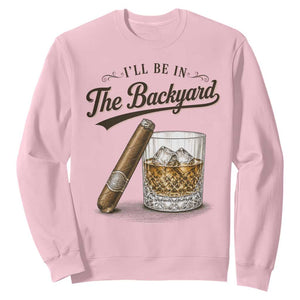 I Will Be In The Backyard Funny Bourbon Cigar Lover Sweatshirt TS11 Light Pink Print Your Wear