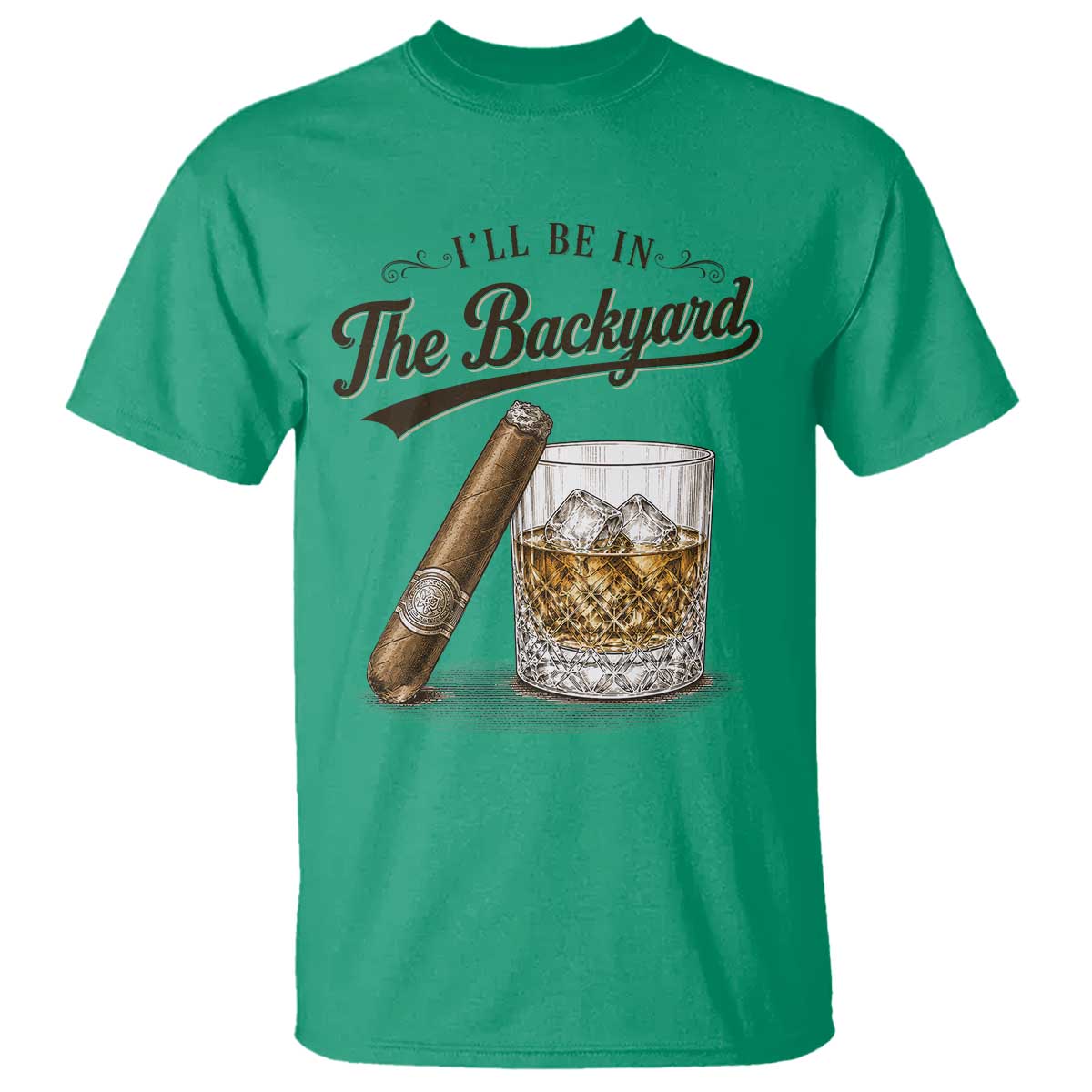 I Will Be In The Backyard Funny Bourbon Cigar Lover T Shirt TS11 Irish Green Print Your Wear