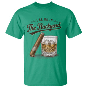 I Will Be In The Backyard Funny Bourbon Cigar Lover T Shirt TS11 Irish Green Print Your Wear