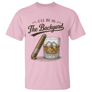I Will Be In The Backyard Funny Bourbon Cigar Lover T Shirt TS11 Light Pink Print Your Wear