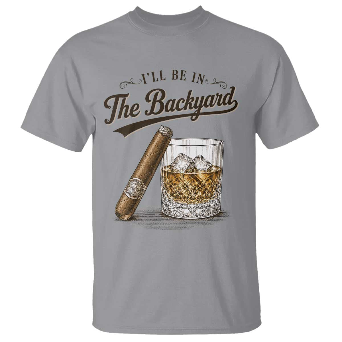 I Will Be In The Backyard Funny Bourbon Cigar Lover T Shirt TS11 Sport Gray Print Your Wear