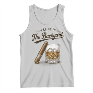I Will Be In The Backyard Funny Bourbon Cigar Lover Tank Top TS11 Ash Print Your Wear