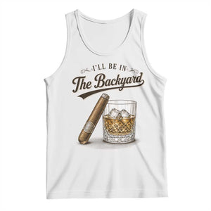 I Will Be In The Backyard Funny Bourbon Cigar Lover Tank Top TS11 White Print Your Wear