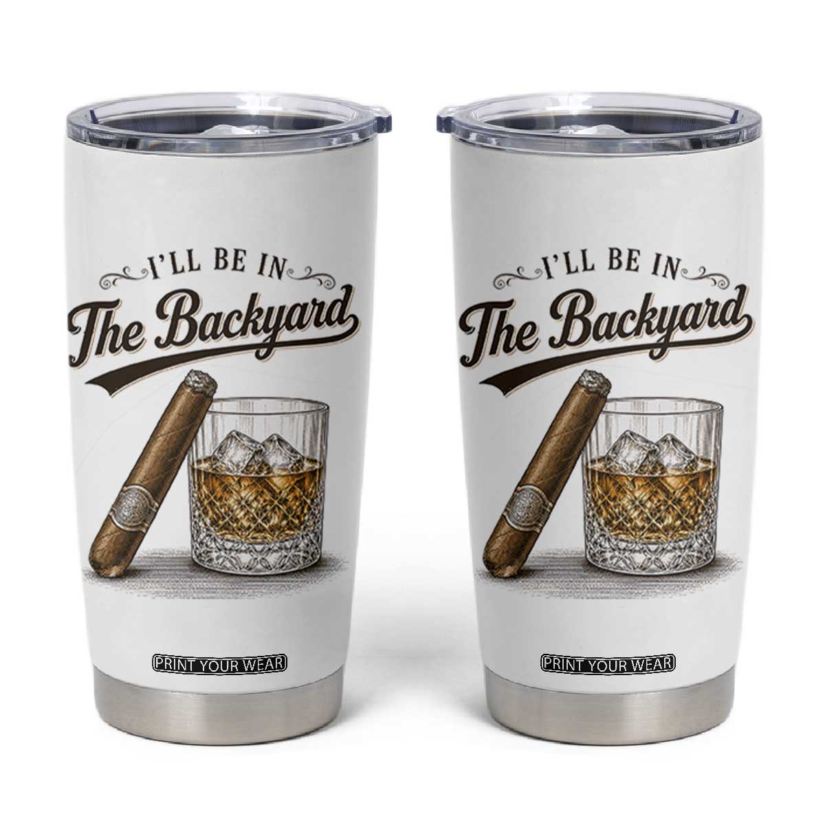 I Will Be In The Backyard Funny Bourbon Cigar Lover Tumbler Cup TS11 White Print Your Wear