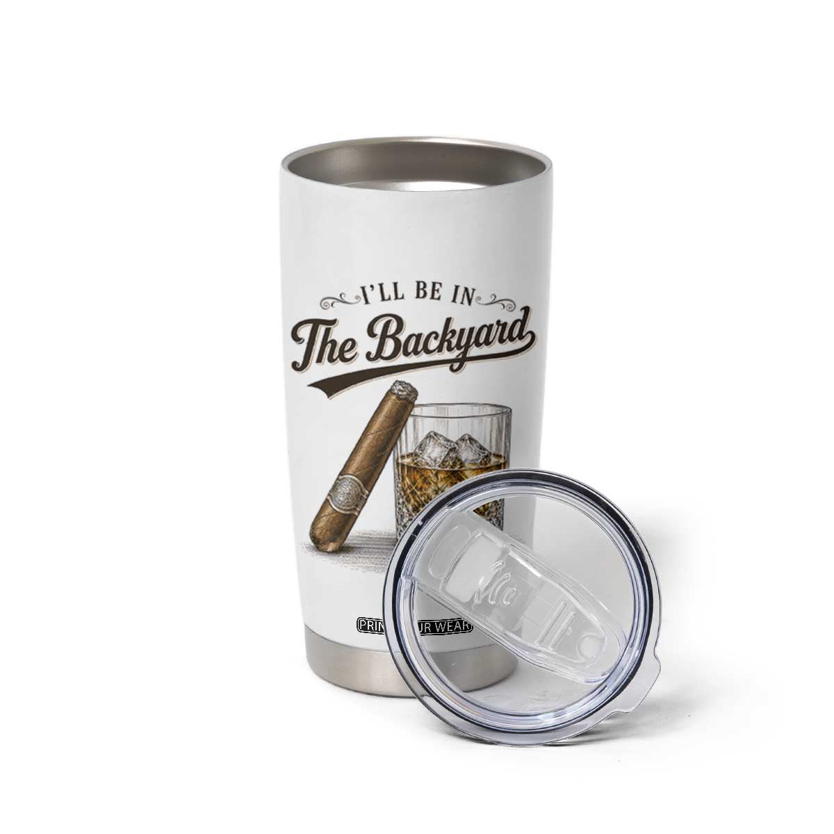 I Will Be In The Backyard Funny Bourbon Cigar Lover Tumbler Cup TS11 Print Your Wear