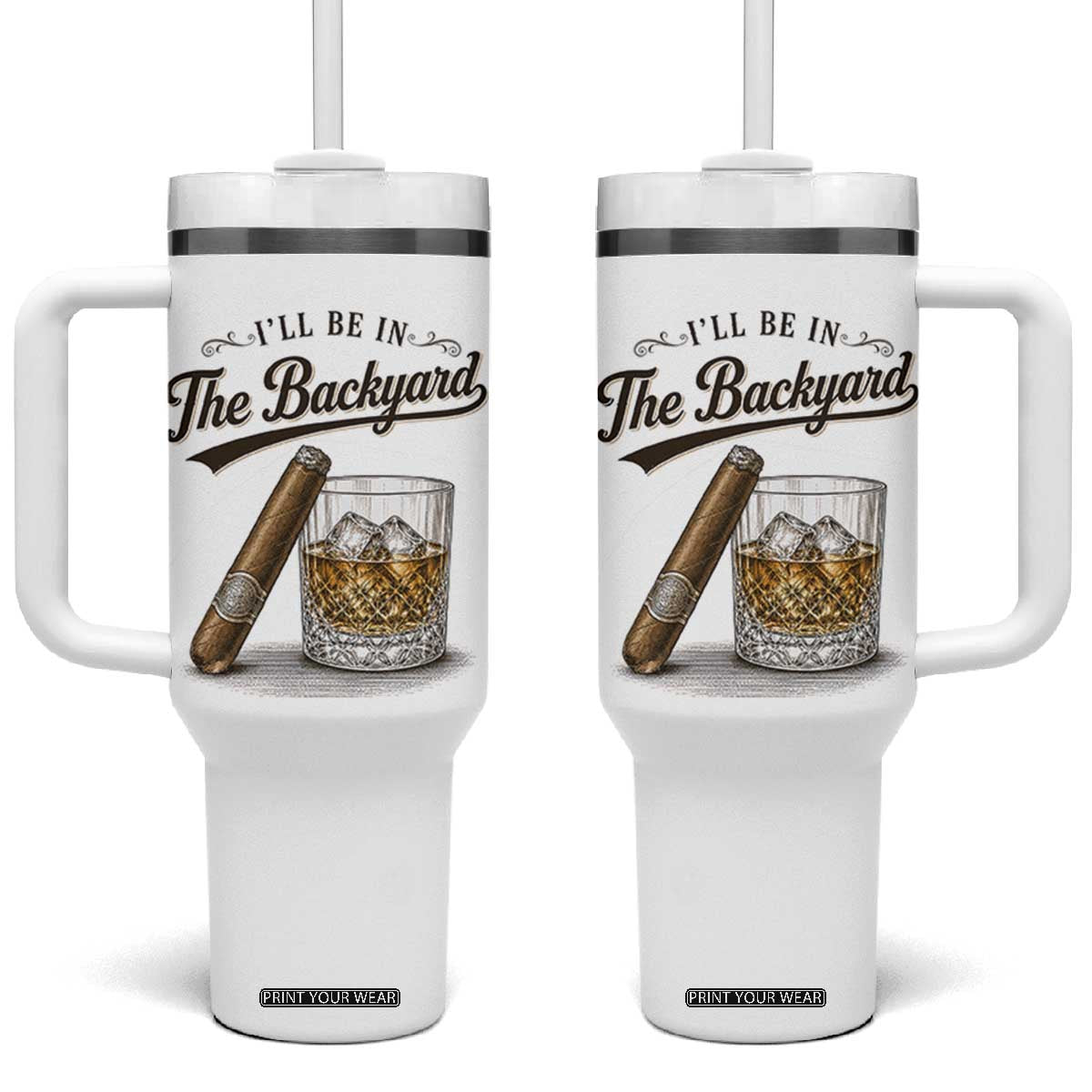 I Will Be In The Backyard Funny Bourbon Cigar Lover Tumbler With Handle TS11 One Size: 40 oz White Print Your Wear