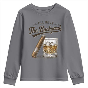 I Will Be In The Backyard Funny Bourbon Cigar Lover Youth Sweatshirt TS11 Charcoal Print Your Wear