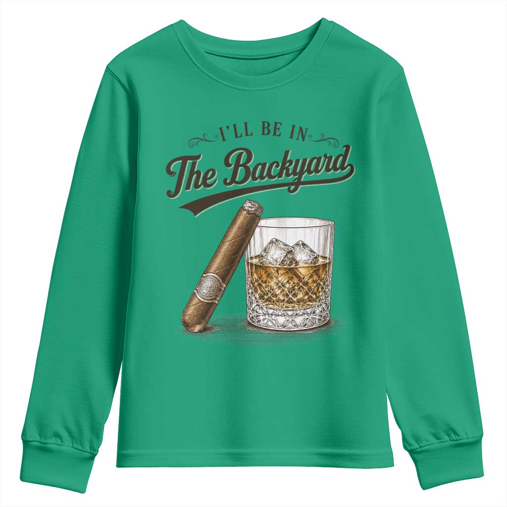 I Will Be In The Backyard Funny Bourbon Cigar Lover Youth Sweatshirt TS11 Irish Green Print Your Wear