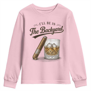 I Will Be In The Backyard Funny Bourbon Cigar Lover Youth Sweatshirt TS11 Light Pink Print Your Wear