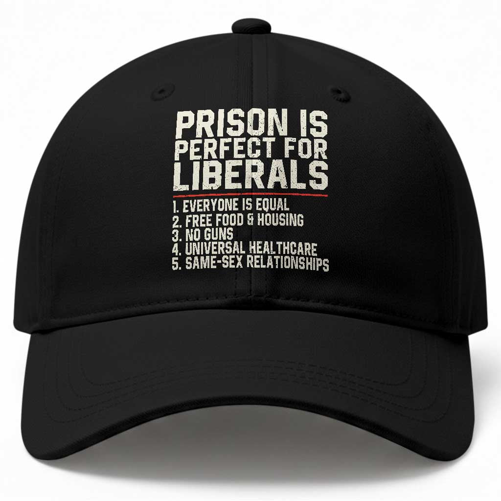Prison Is Perfect For Liberals Baseball Cap Funny Anti Liberal Political Quote TS11 Print Your Wear