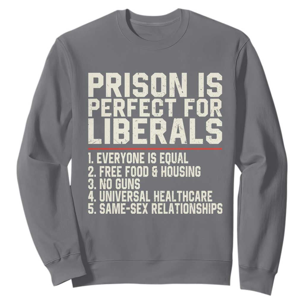 Prison Is Perfect For Liberals Sweatshirt Funny Anti Liberal Political Quote TS11 Charcoal Print Your Wear
