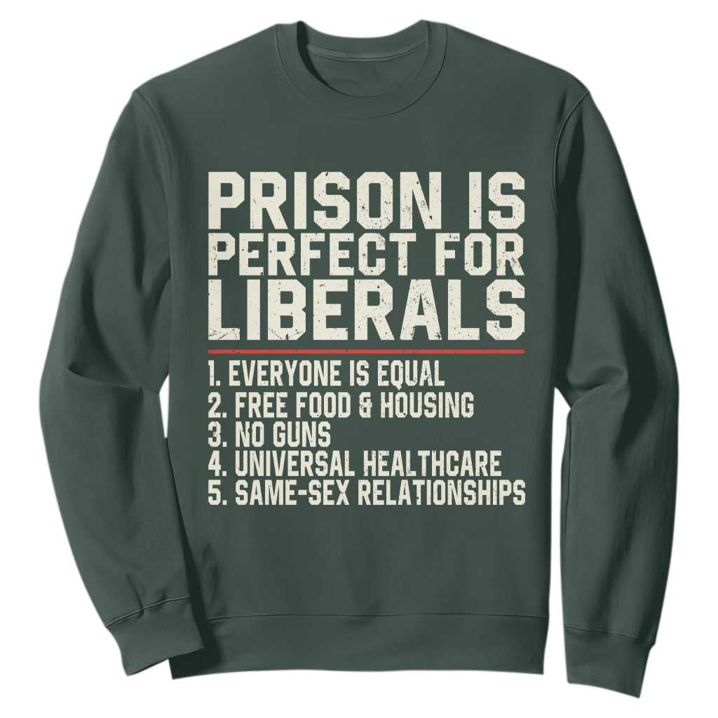 Prison Is Perfect For Liberals Sweatshirt Funny Anti Liberal Political Quote TS11 Dark Forest Green Print Your Wear