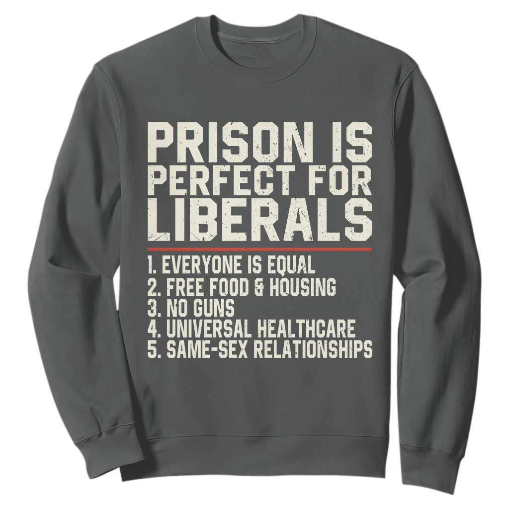 Prison Is Perfect For Liberals Sweatshirt Funny Anti Liberal Political Quote TS11 Dark Heather Print Your Wear