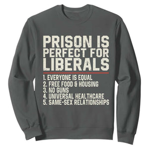 Prison Is Perfect For Liberals Sweatshirt Funny Anti Liberal Political Quote TS11 Dark Heather Print Your Wear