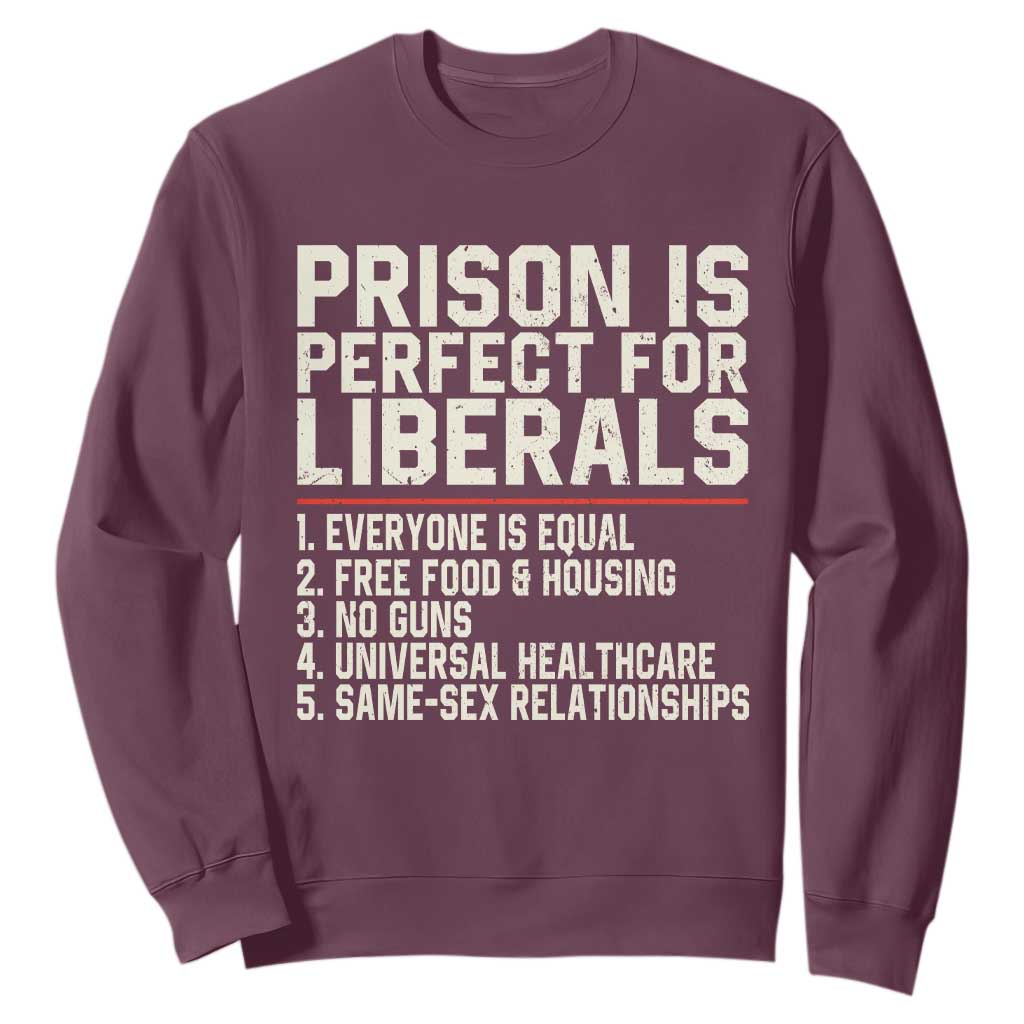 Prison Is Perfect For Liberals Sweatshirt Funny Anti Liberal Political Quote TS11 Maroon Print Your Wear