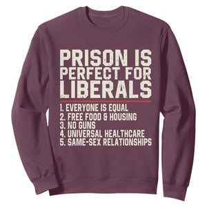 Prison Is Perfect For Liberals Sweatshirt Funny Anti Liberal Political Quote TS11 Maroon Print Your Wear