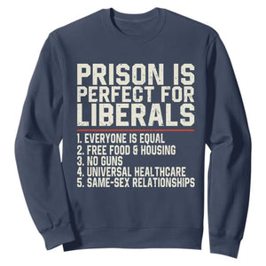 Prison Is Perfect For Liberals Sweatshirt Funny Anti Liberal Political Quote TS11 Navy Print Your Wear