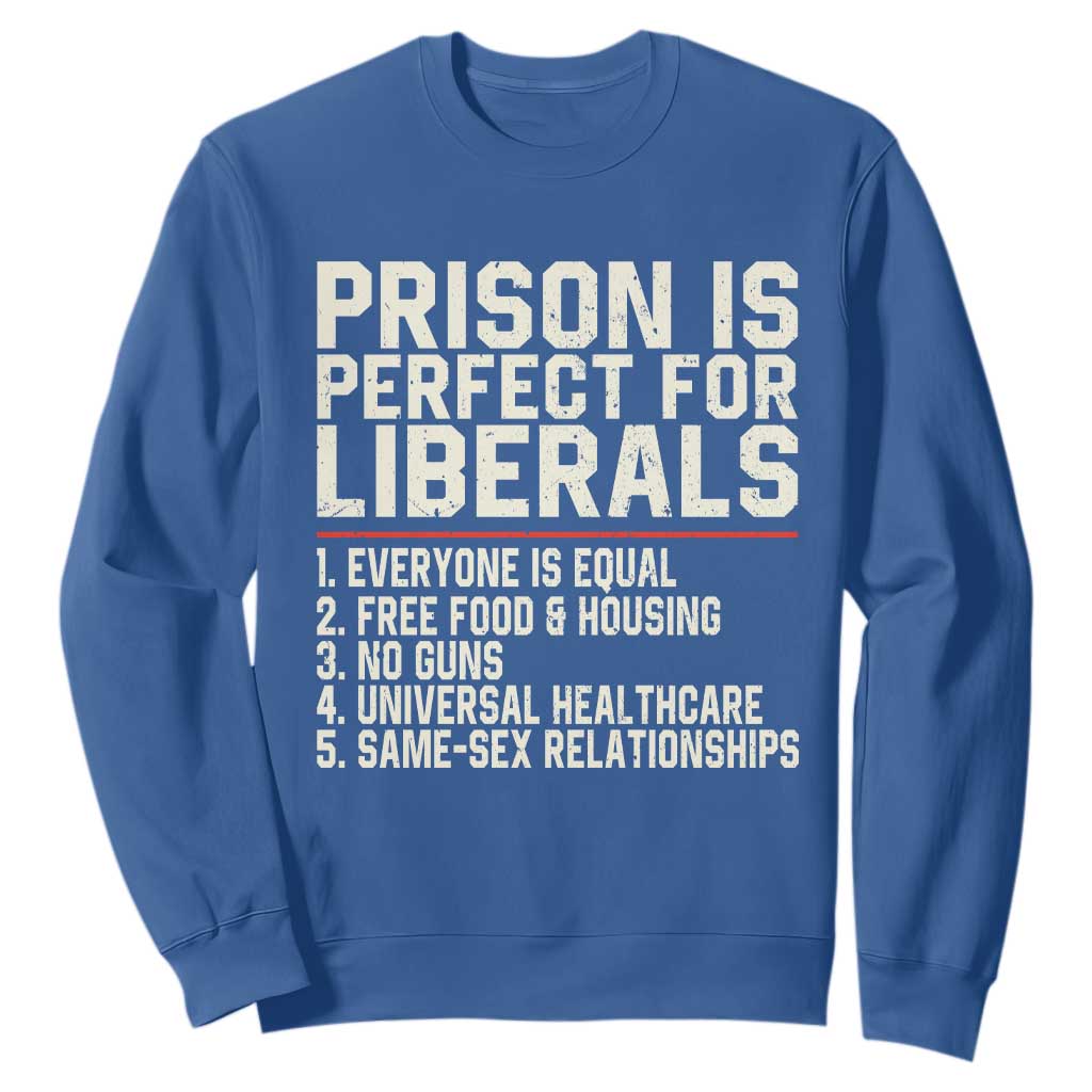 Prison Is Perfect For Liberals Sweatshirt Funny Anti Liberal Political Quote TS11 Royal Blue Print Your Wear