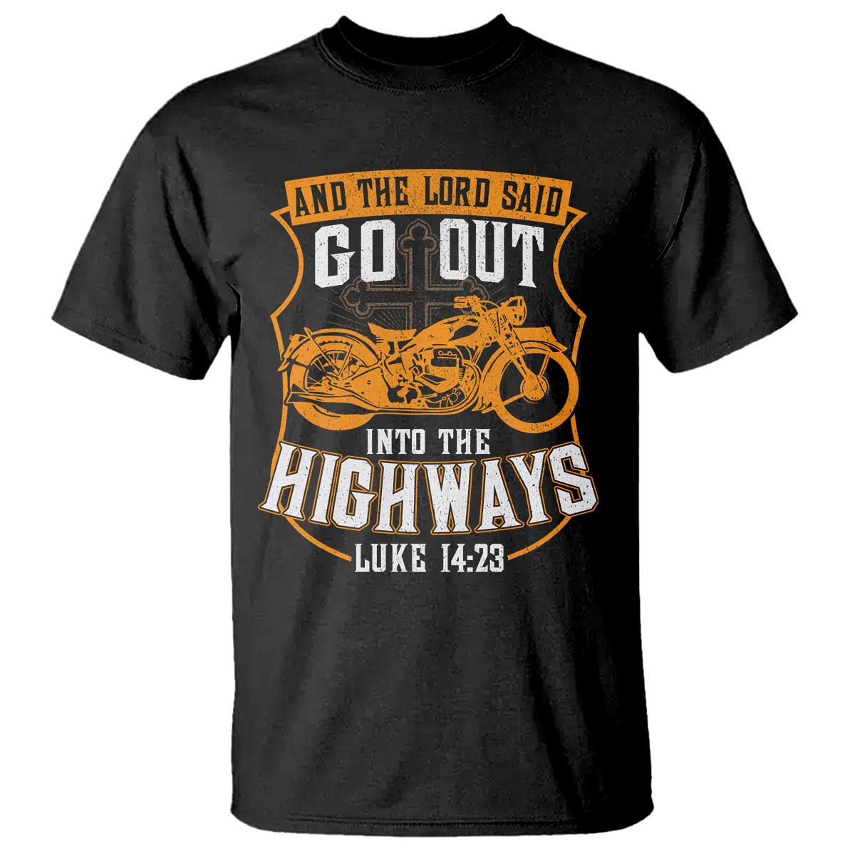 Christian Biker T Shirt And The Lord Said Go Out Into The Highways Luke 14 23 TS11 Black Print Your Wear